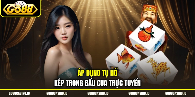 Bầu Cua Online - Bắt Cầu Hiệu Quả Theo Tụ Nổ Kép Go88 4 Áp dụng tụ nổ kép trong bầu cua trực tuyến