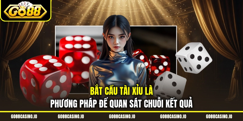 5 Cách Bắt Cầu Tài Xỉu Hiệu Quả Dành Cho Người Mới 1 Bắt cầu tài xỉu là phương pháp để quan sát chuỗi kết quả
