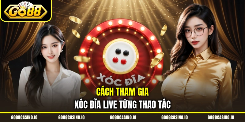 Xóc Đĩa Livestream Go88 Đẳng Cấp Với Nhiều Bàn Cược 3 Cách tham gia xóc đĩa live từng thao tác