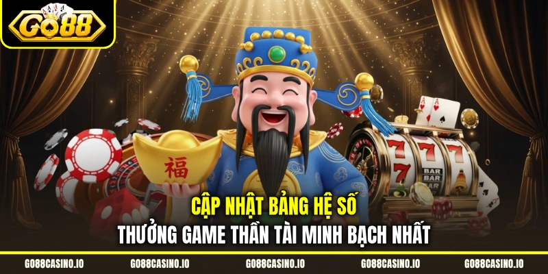Quay Slot Thần Tài Dễ Dàng Kiếm Jackpot Hàng Tỷ Đồng 3 Cập nhật bảng hệ số thưởng game Thần Tài minh bạch nhất
