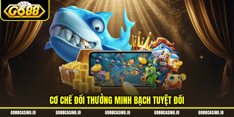 Bắn Cá Đổi Thưởng - 3 Siêu Phẩm Khuấy Đảo Đại Dương Go88 2 Cơ chế đổi thưởng minh bạch tuyệt đối