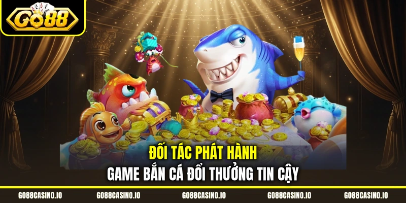 Bắn Cá Đổi Thưởng - 3 Siêu Phẩm Khuấy Đảo Đại Dương Go88 1 Đối tác phát hành game bắn cá đổi thưởng tin cậy