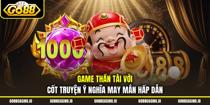 Quay Slot Thần Tài Dễ Dàng Kiếm Jackpot Hàng Tỷ Đồng 1 Game Thần Tài với cốt truyện ý nghĩa may mắn hấp dẫn