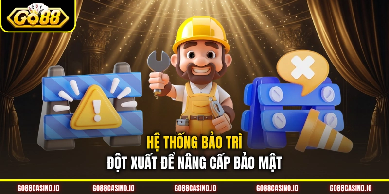 Rút Tiền GO88 4 Hệ thống bảo trì đột xuất để nâng cấp bảo mật