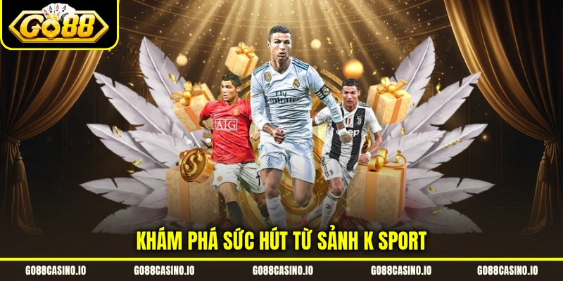K Thể Thao - Thiên Đường Kèo Hấp Dẫn, Mở Cược 24/7 1 Khám phá sức hút từ sảnh K Sport