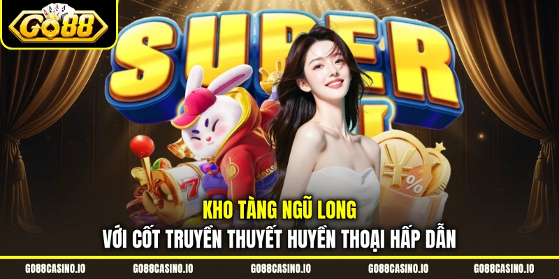 Slot Kho Tàng Ngũ Long Với 243 Đường Thắng, Đa Dạng 1 Kho Tàng Ngũ Long với cốt truyền thuyết huyền thoại hấp dẫn