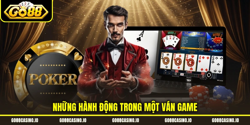 Poker - Hé Lộ Cách Chinh Phục Game Cho Newbie Từ Cao Thủ 3 Những hành động trong một ván game