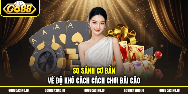 Nhiều Cách Chơi Bài Cào: Thể Loại Nào Dễ Thắng Nhất? 3 So sánh cơ bản về độ khó cách cách chơi bài cào