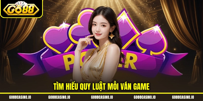 Poker - Hé Lộ Cách Chinh Phục Game Cho Newbie Từ Cao Thủ 2 Tìm hiểu quy luật mỗi ván game