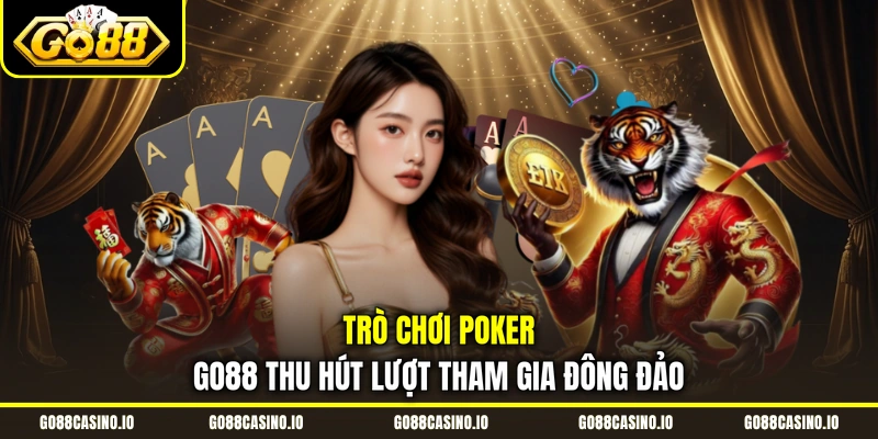 Cách Chơi Poker Từ Đơn Giản Đến Kinh Nghiệm Cao Siêu 1 Trò chơi Poker Go88 thu hút lượt tham gia đông đảo