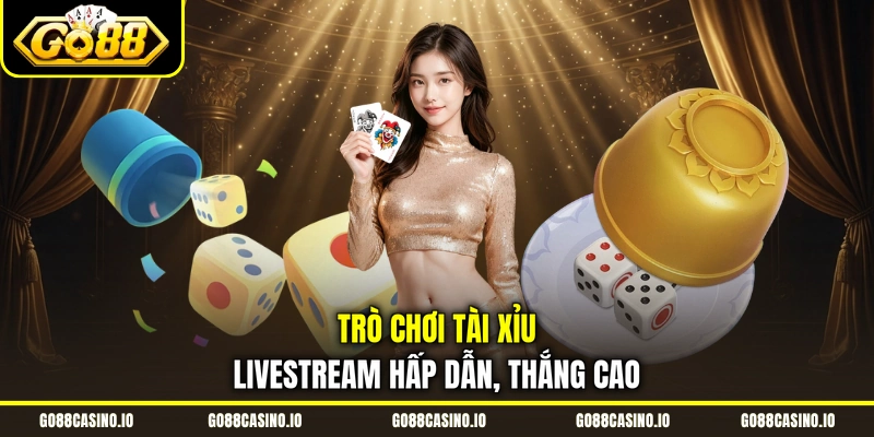 Đặt Cược Tài Xỉu Livestream Nhận Thưởng Khủng 1 Trò chơi Tài Xỉu livestream hấp dẫn, thắng cao
