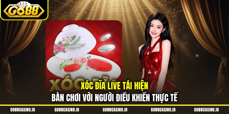 Xóc Đĩa Livestream Go88 Đẳng Cấp Với Nhiều Bàn Cược 1 Xóc đĩa live tái hiện bàn chơi với người điều khiển thực tế